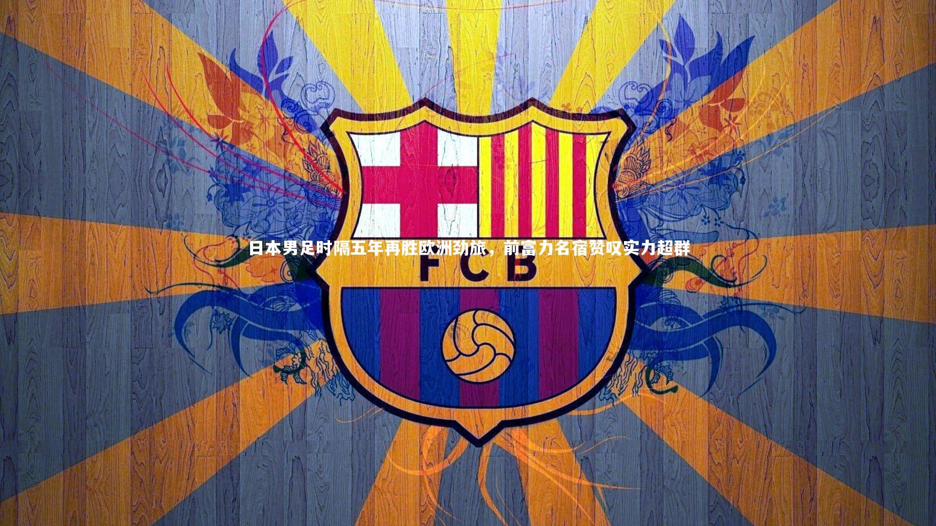 日本男足时隔五年再胜欧洲劲旅，前富力名宿赞叹实力超群